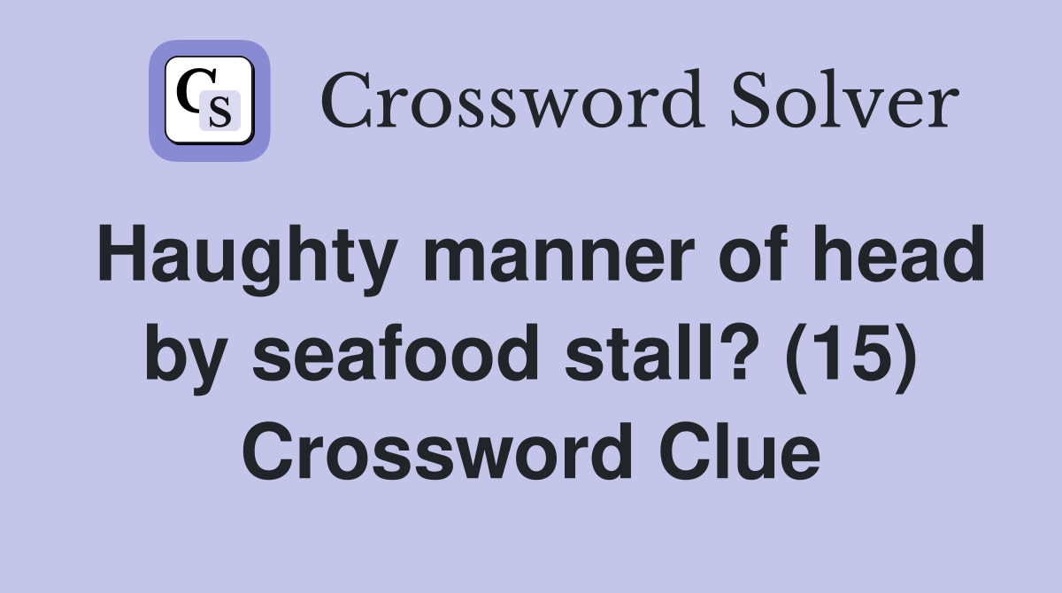 Haughty manner of head by seafood stall? (15) Crossword Clue