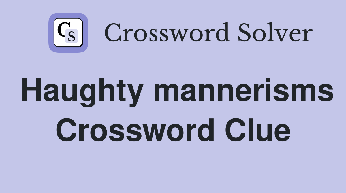 Haughty mannerisms Crossword Clue