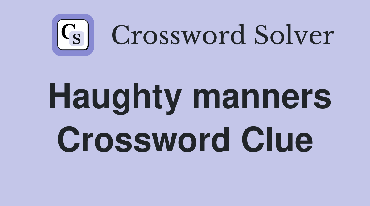 Haughty manners Crossword Clue
