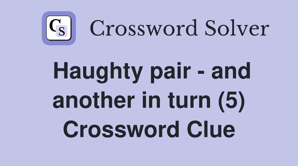 Haughty pair - and another in turn (5) Crossword Clue