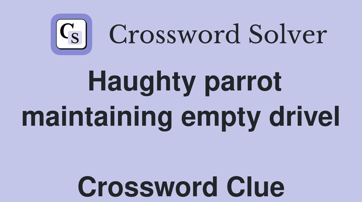 Haughty parrot maintaining empty drivel  Crossword Clue