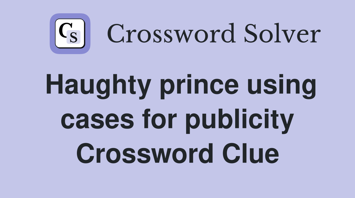 Haughty prince using cases for publicity Crossword Clue