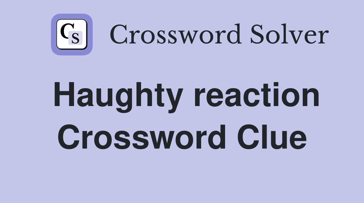 Haughty reaction Crossword Clue