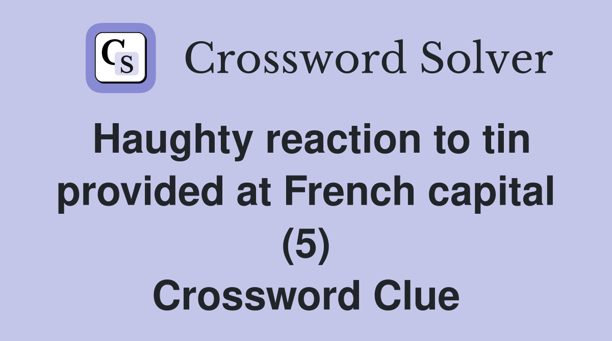 Haughty reaction to tin provided at French capital (5) Crossword Clue