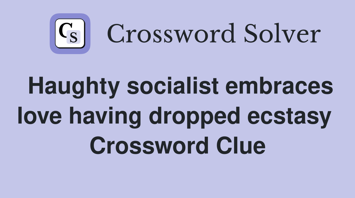 Haughty socialist embraces love having dropped ecstasy  Crossword Clue