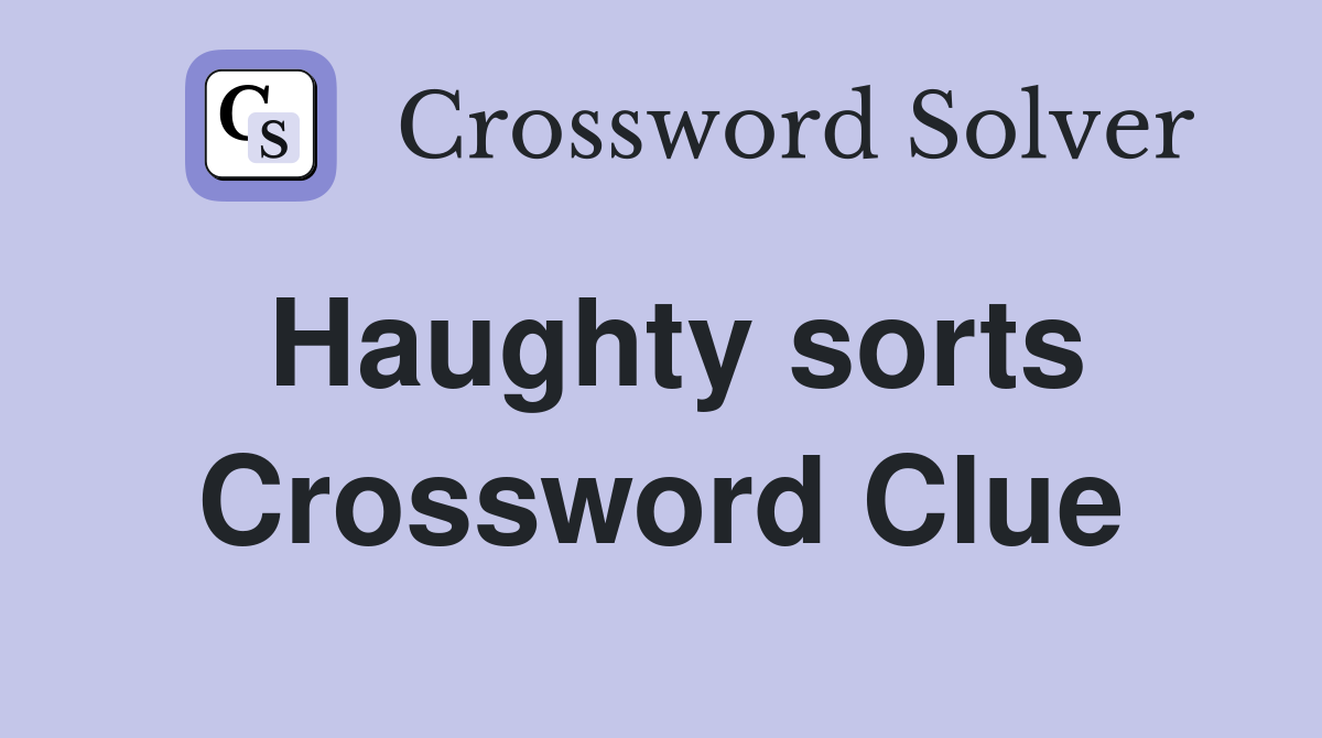 Haughty sorts Crossword Clue