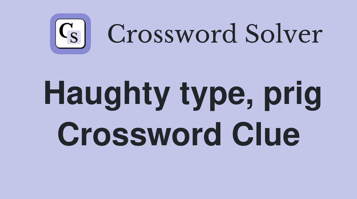 Haughty type, prig Crossword Clue