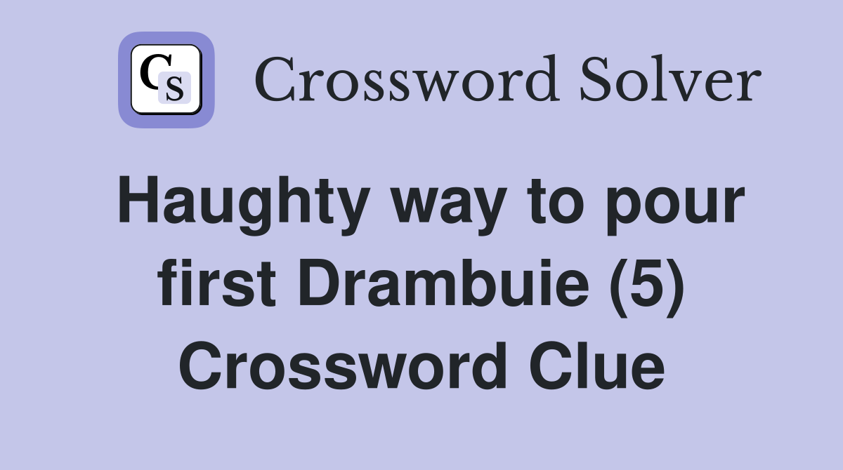 Haughty way to pour first Drambuie (5) Crossword Clue