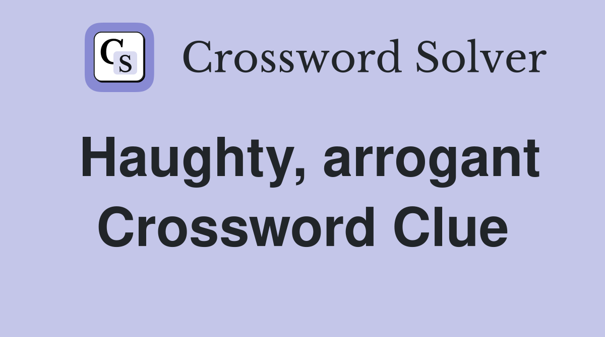 Haughty, arrogant Crossword Clue