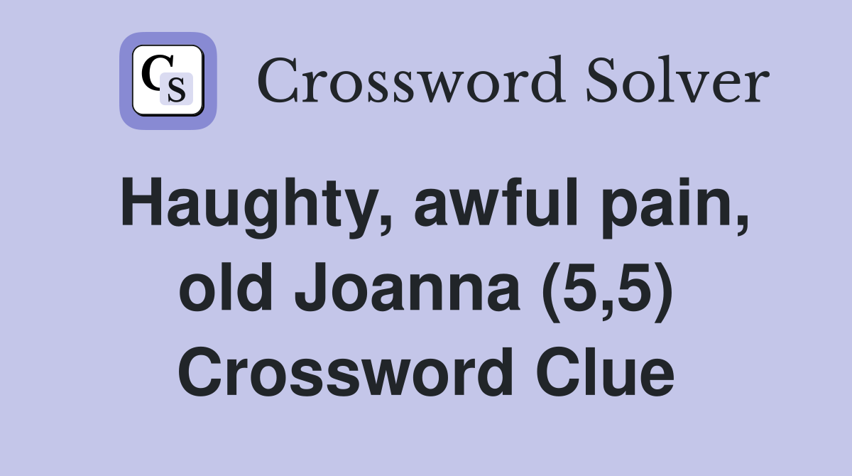 Haughty, awful pain, old Joanna (5,5) Crossword Clue