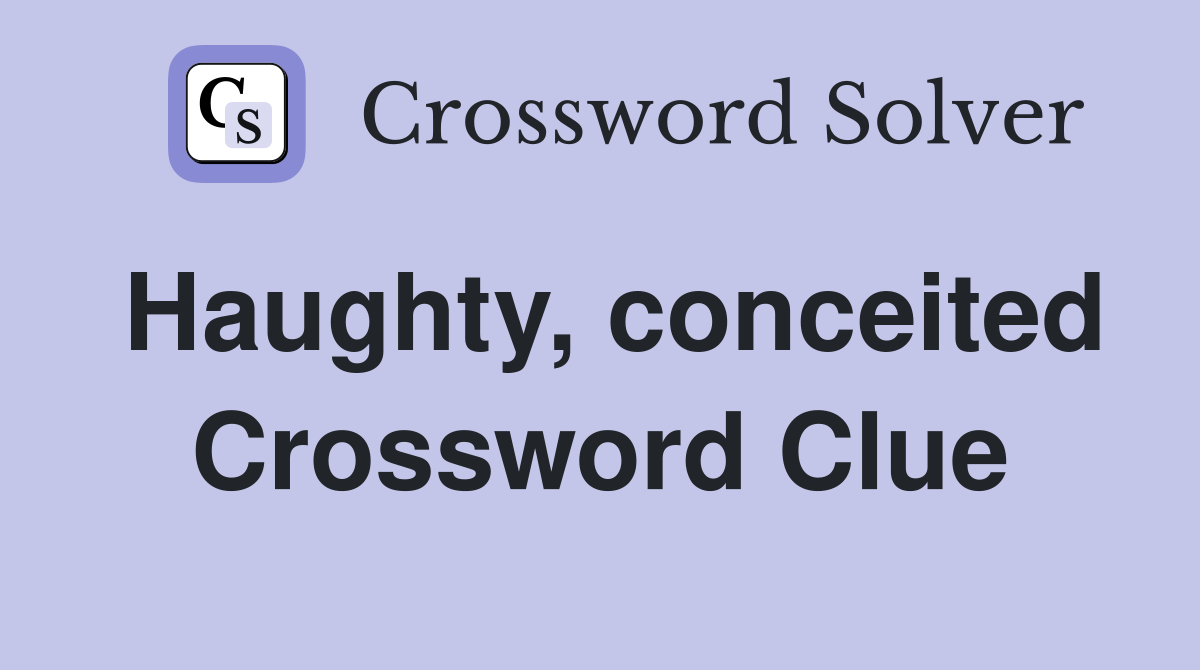 Haughty, conceited Crossword Clue