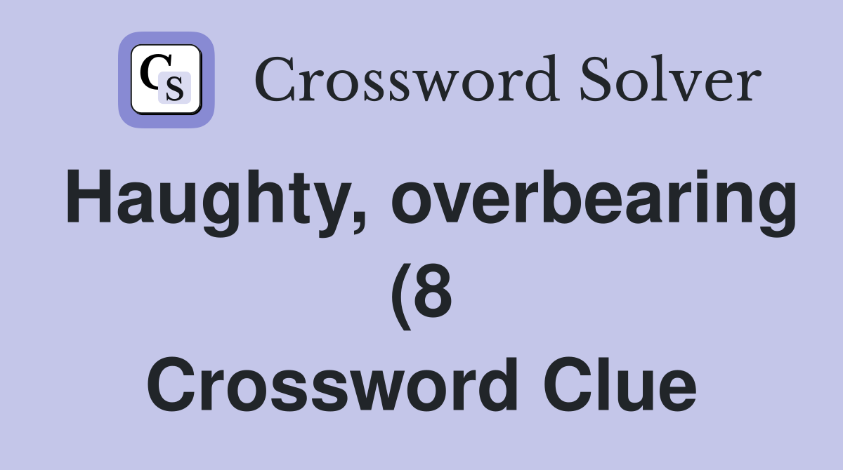 Haughty overbearing (8) Crossword Clue Answers Crossword Solver Haughty overbearing (8) Crossword Clue Answers Crossword Solver
