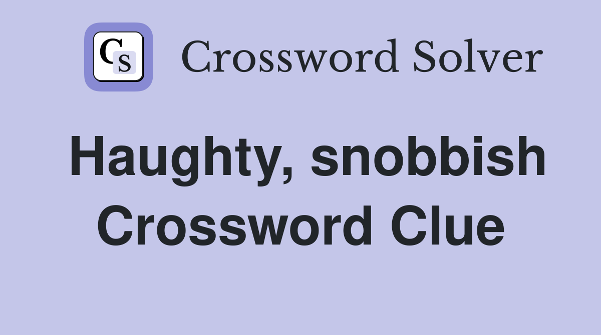 Haughty, snobbish Crossword Clue