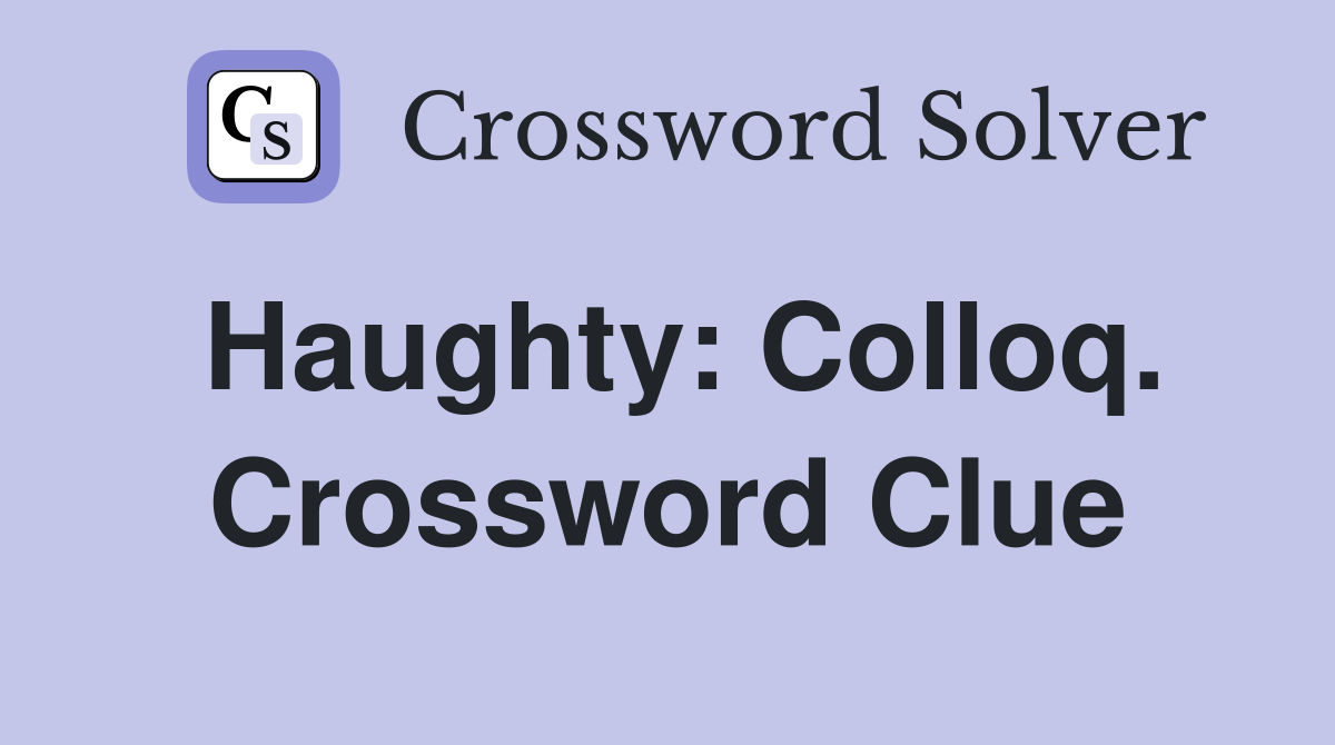 Haughty: Colloq. Crossword Clue