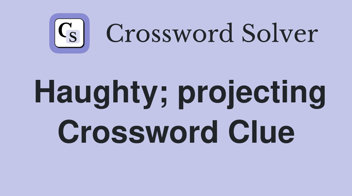 Haughty; projecting Crossword Clue