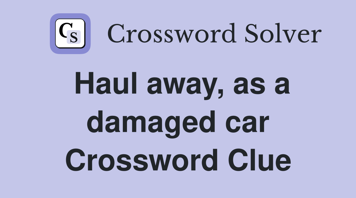 Haul away, as a damaged car Crossword Clue