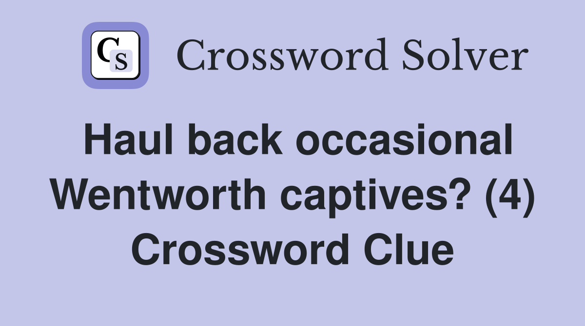 Haul back occasional Wentworth captives? (4) Crossword Clue