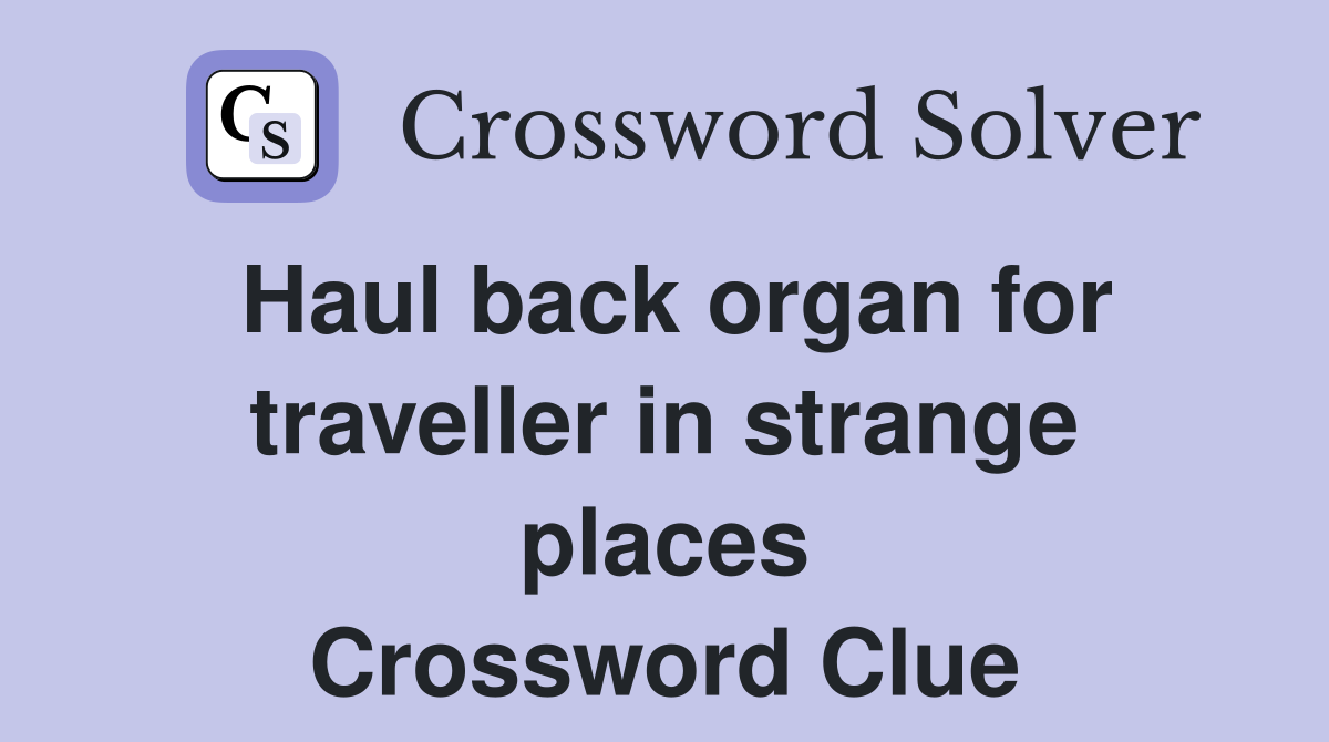 Haul back organ for traveller in strange places Crossword Clue