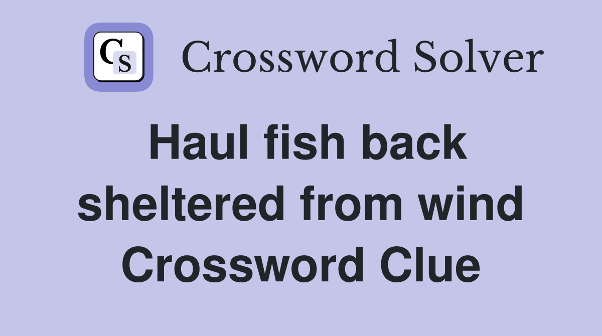 Haul fish back sheltered from wind Crossword Clue
