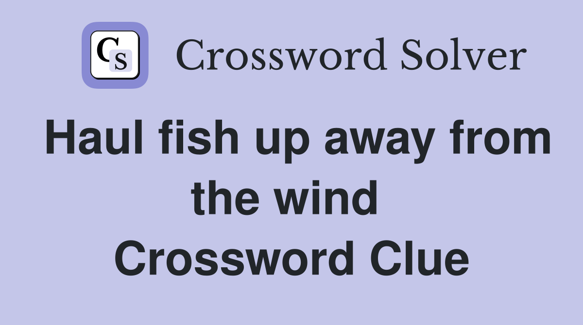 Haul fish up away from the wind  Crossword Clue
