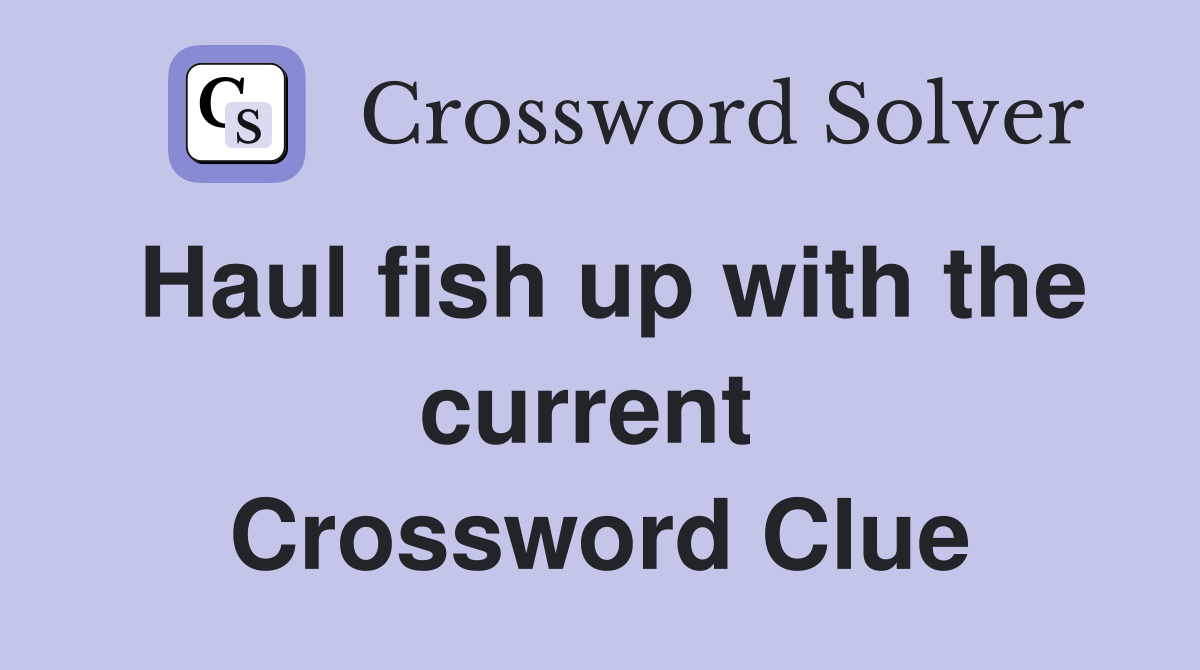 Haul fish up with the current  Crossword Clue