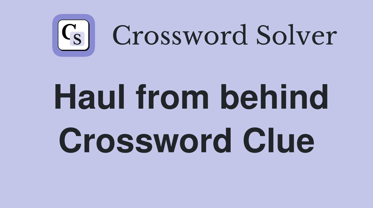 Haul from behind Crossword Clue