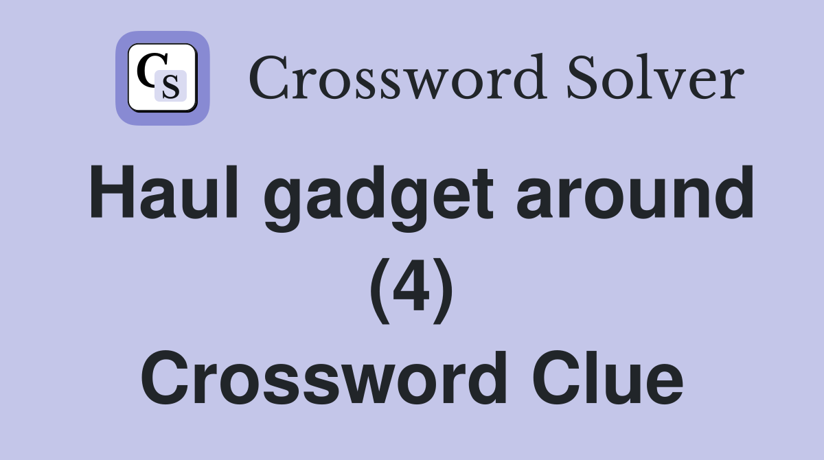 Haul gadget around (4) Crossword Clue