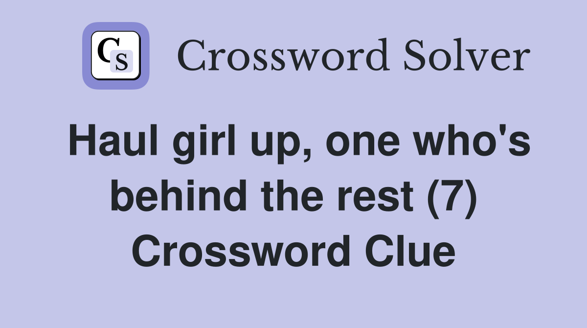 Haul girl up, one who's behind the rest (7) Crossword Clue
