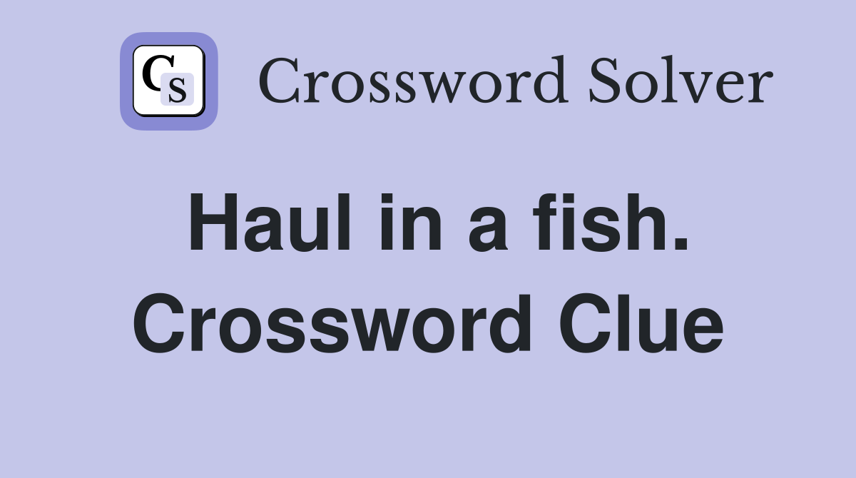 Haul in a fish. Crossword Clue