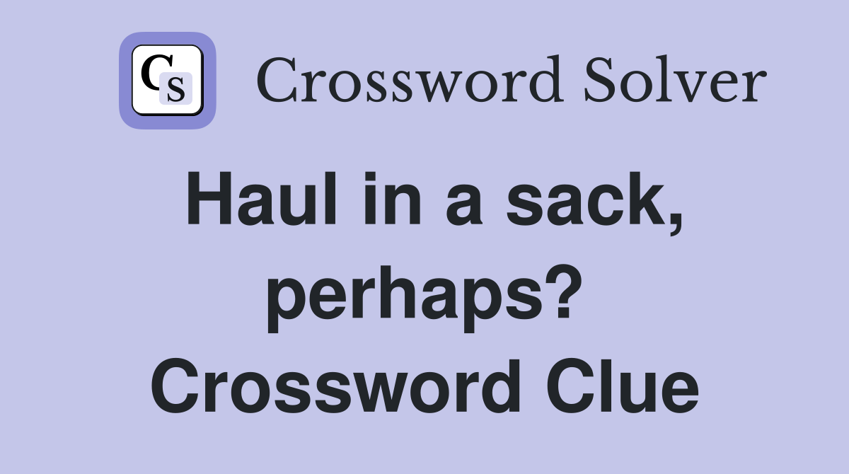 Haul in a sack, perhaps? Crossword Clue