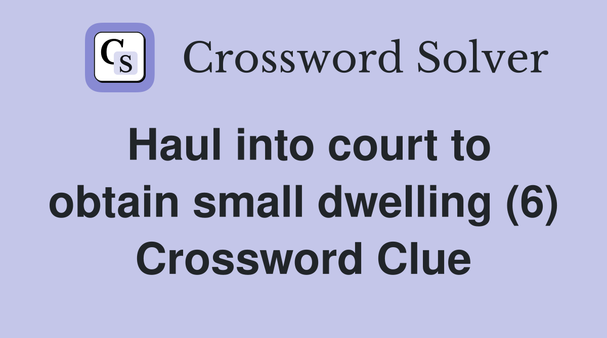 Haul into court to obtain small dwelling (6) Crossword Clue