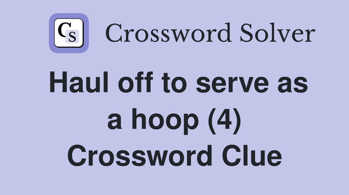 Haul off to serve as a hoop (4) Crossword Clue
