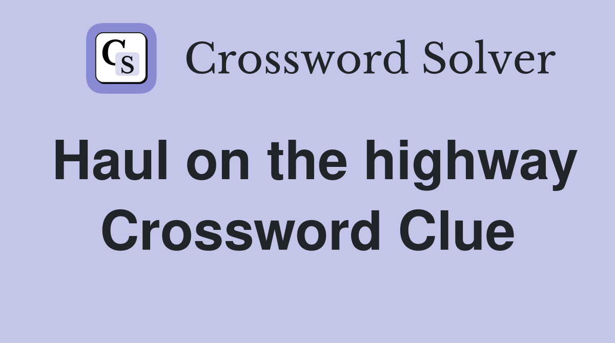 Haul on the highway Crossword Clue