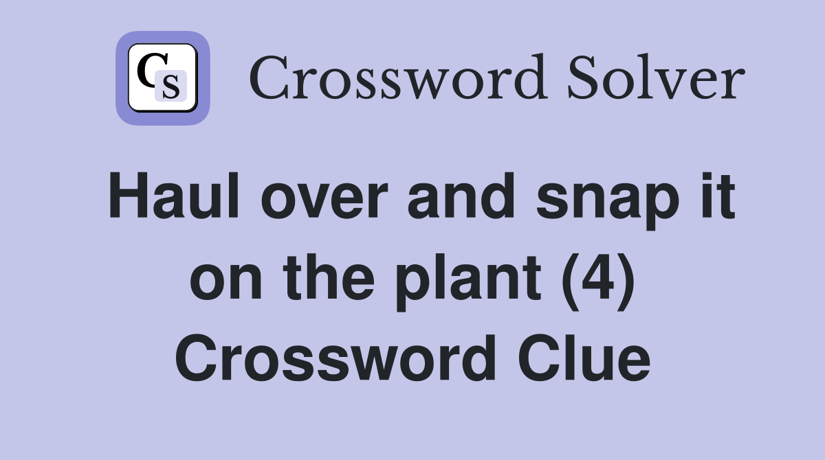 Haul over and snap it on the plant (4) Crossword Clue