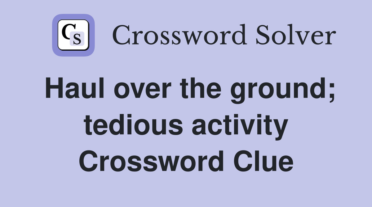 Haul over the ground; tedious activity Crossword Clue