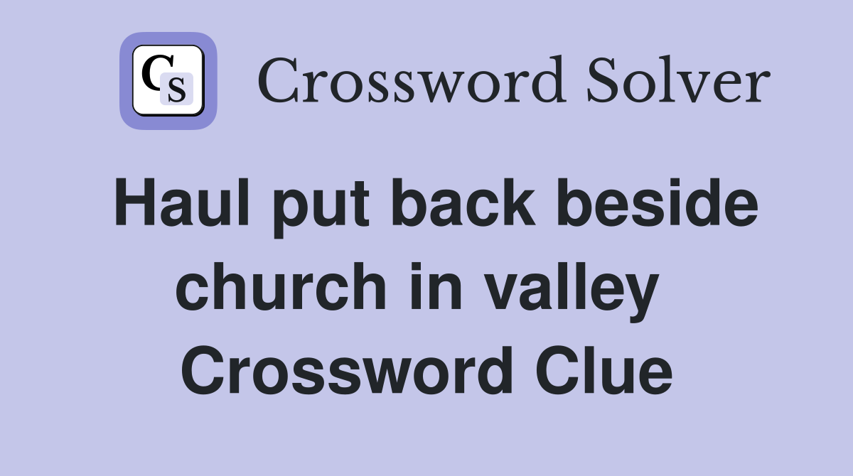 Haul put back beside church in valley  Crossword Clue