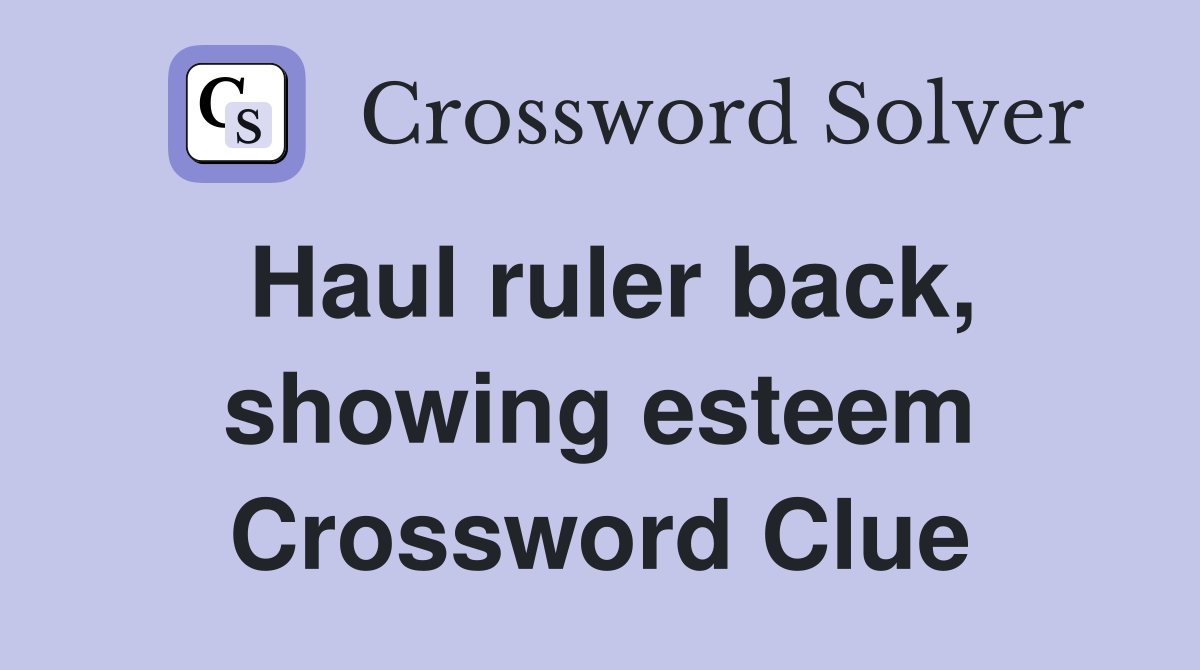 Haul ruler back, showing esteem Crossword Clue