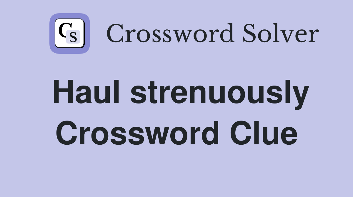 Haul strenuously Crossword Clue