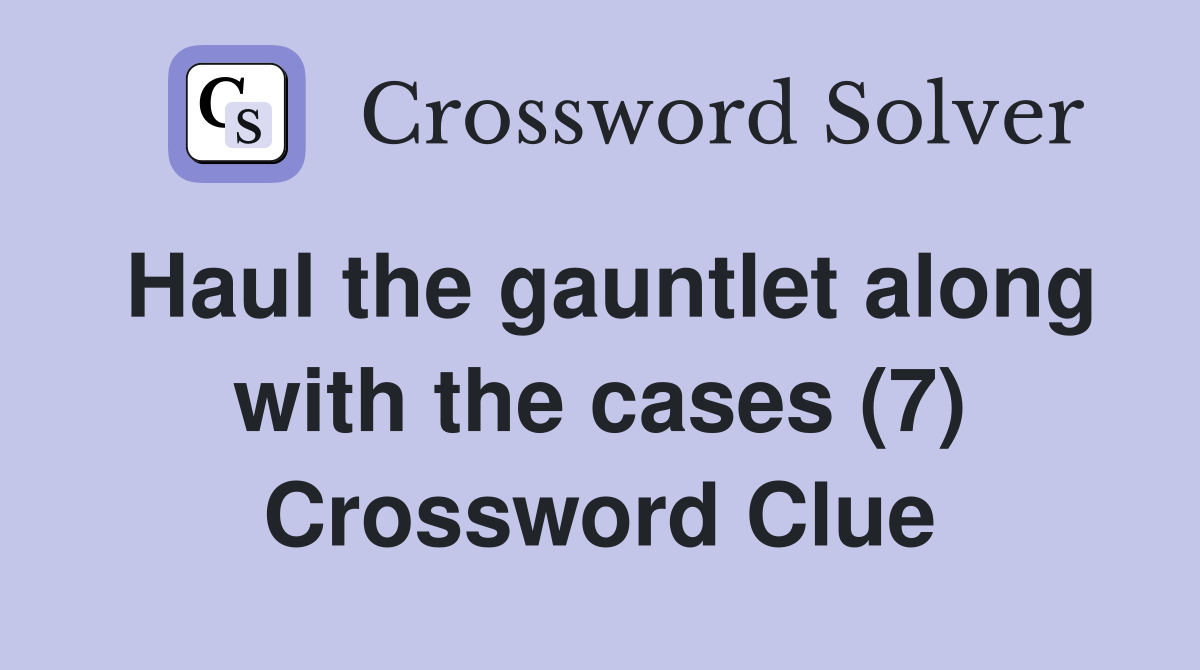 Haul the gauntlet along with the cases (7) Crossword Clue