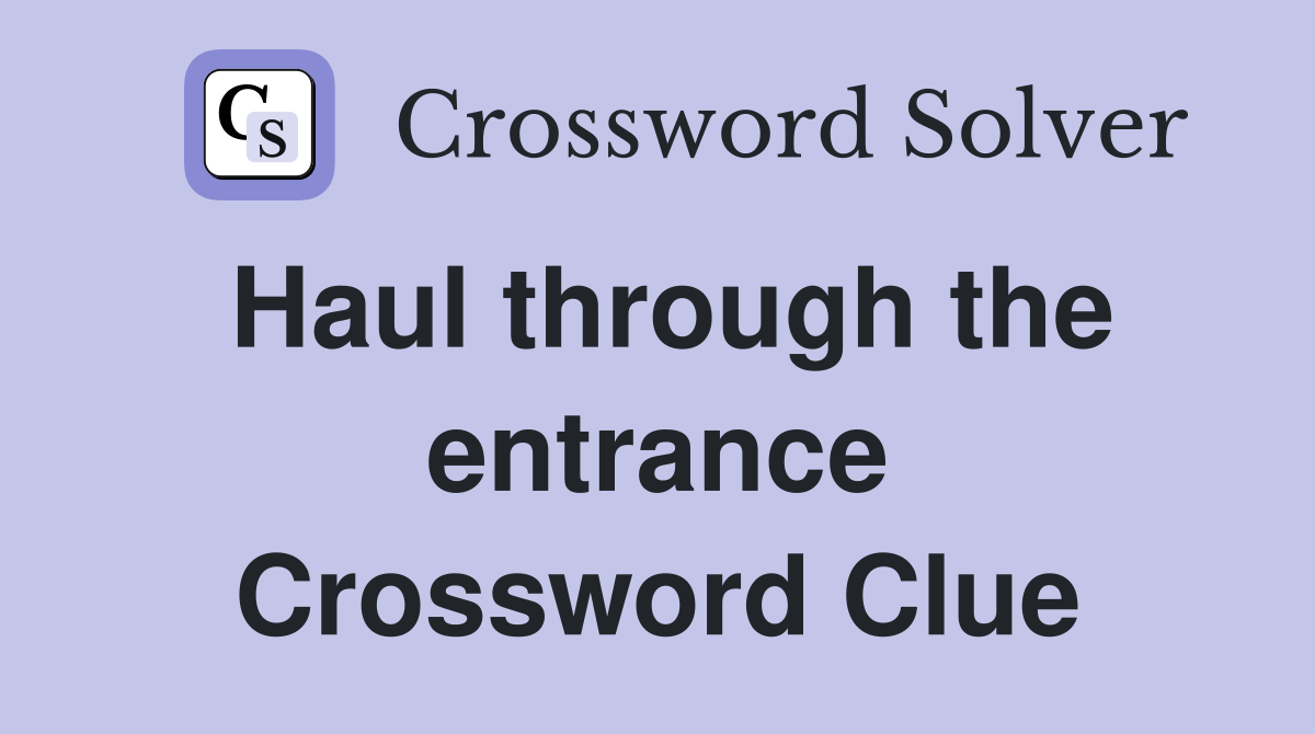 Haul through the entrance Crossword Clue