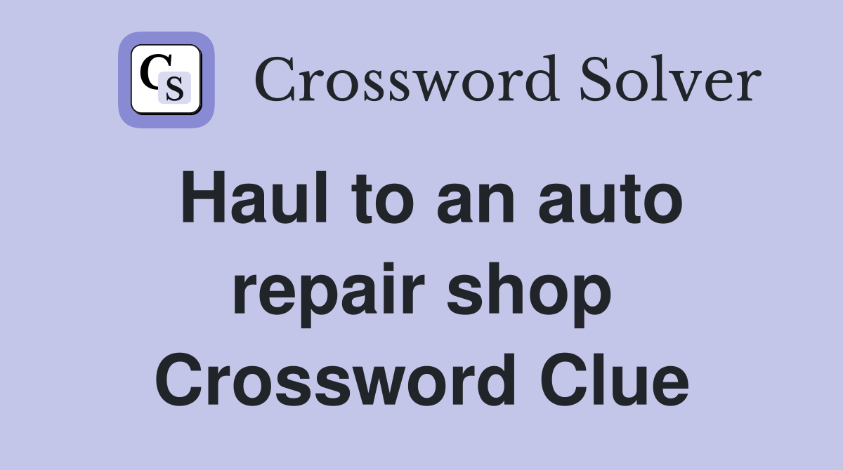 Haul to an auto repair shop Crossword Clue