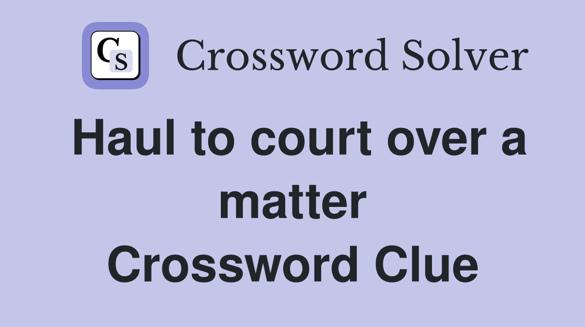 Haul to court over a matter Crossword Clue