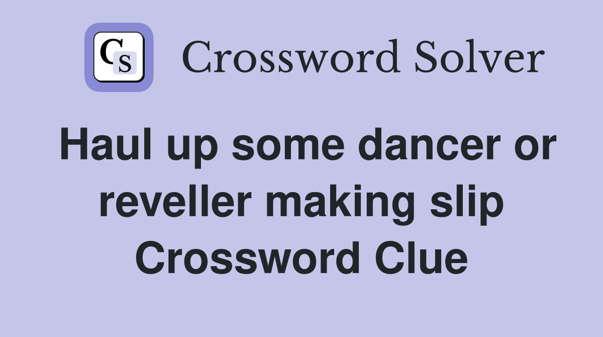 Haul up some dancer or reveller making slip Crossword Clue