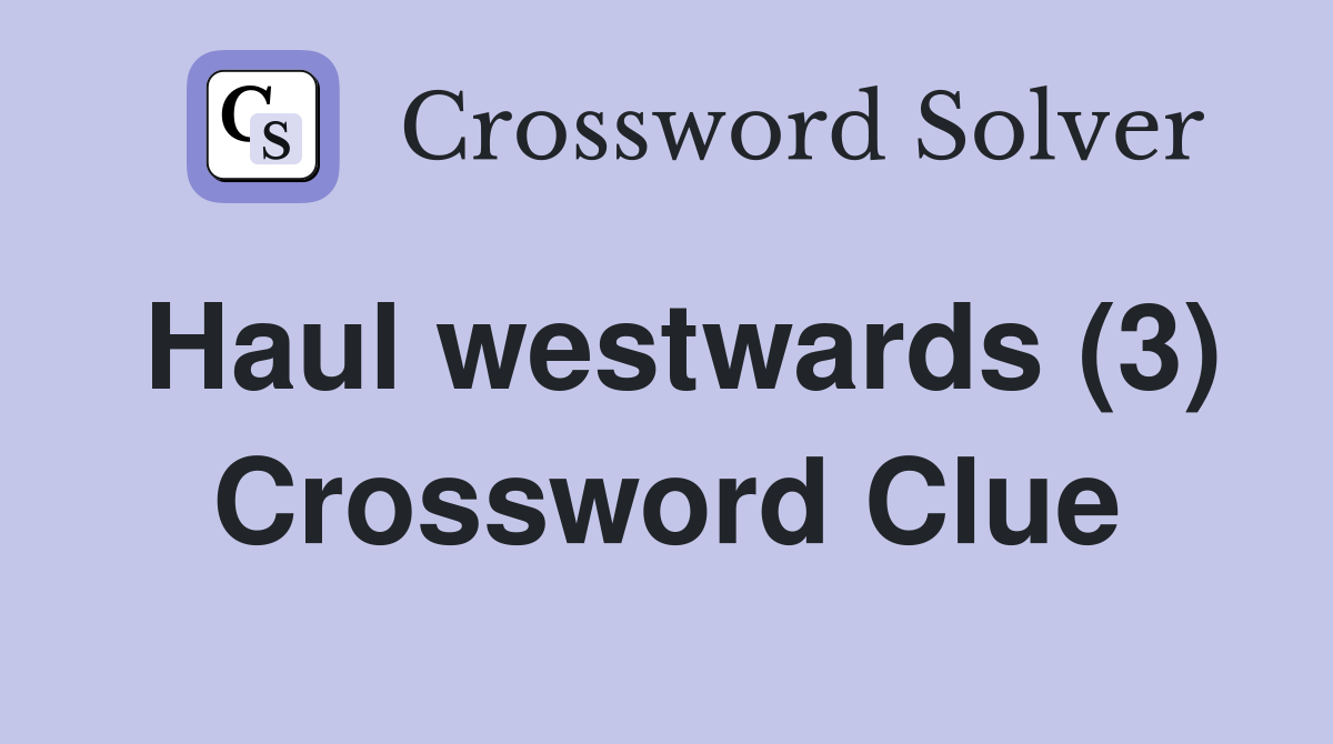 Haul westwards (3) Crossword Clue