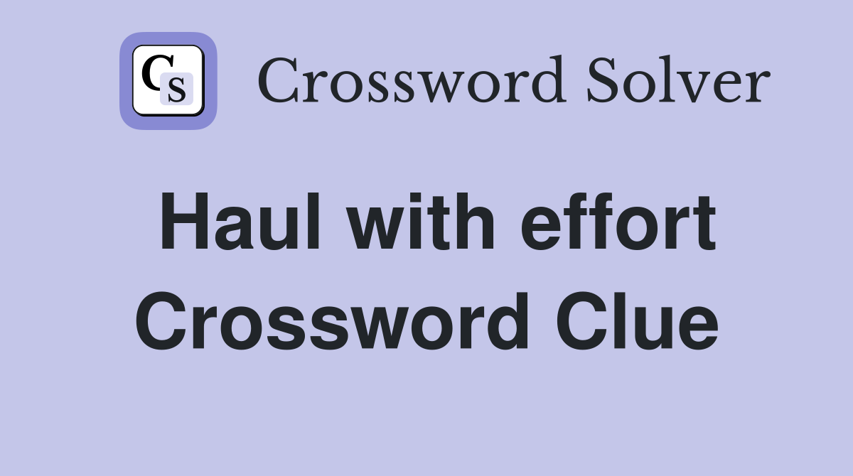 Haul with effort Crossword Clue