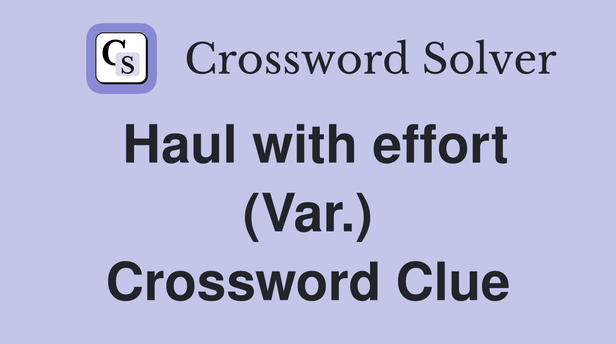 Haul with effort (Var.) Crossword Clue