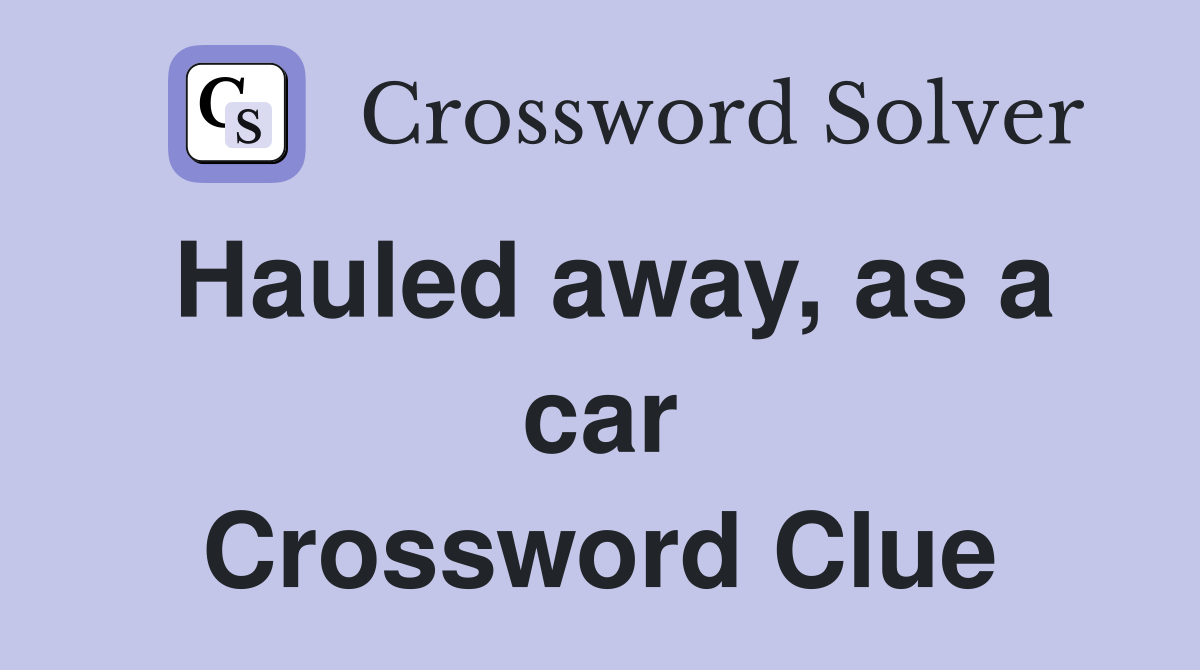 Hauled away, as a car Crossword Clue