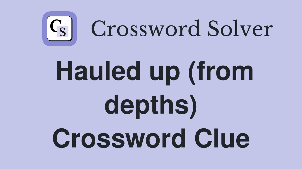 Hauled up (from depths) Crossword Clue