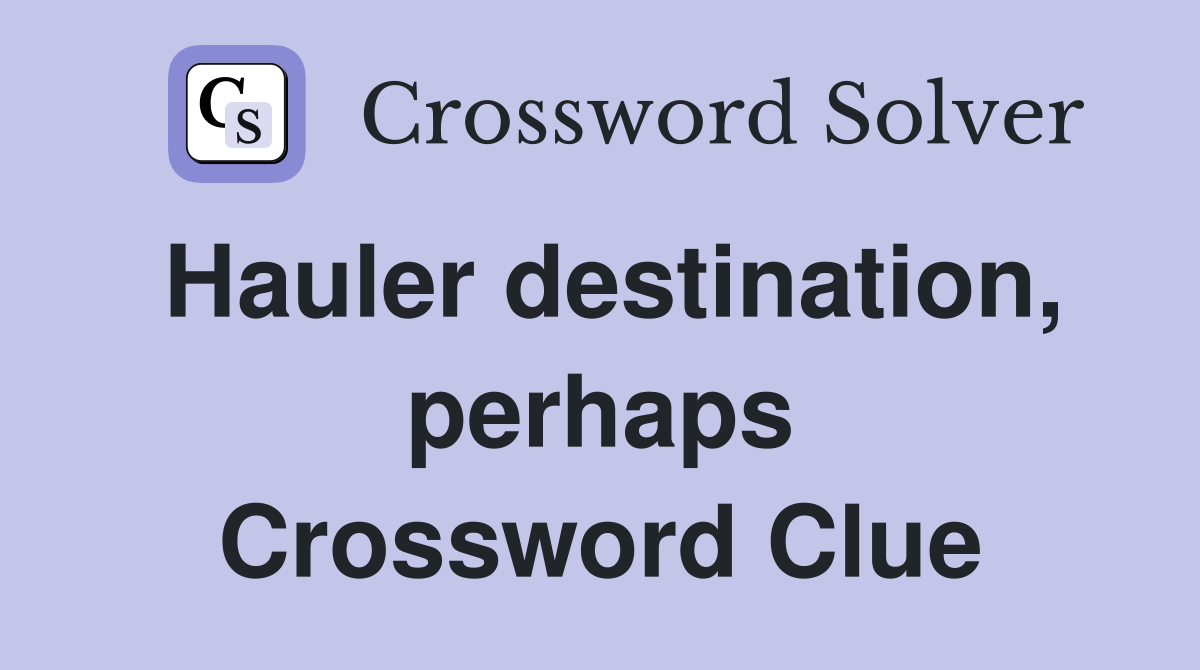 Hauler destination, perhaps Crossword Clue