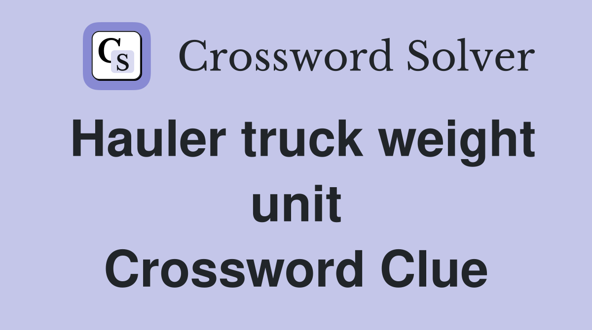Hauler truck weight unit Crossword Clue